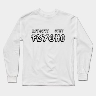 Not cute just Psycho Long Sleeve T-Shirt